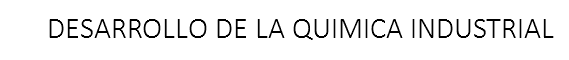DESARROLLO DE LA QUIMICA INDUSTRIAL